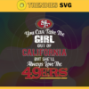 You Can Take The Girl Out Of California But Shell Always Love The 49ers Svg San Francisco 49ers Svg 49ers svg 49ers Girl svg 49ers Fan Svg 49ers Logo Svg Design 10291