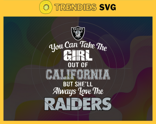 You Can Take The Girl Out Of California But Shell Always Love The Raiders Svg Oakland Raiders Svg Raiders svg Raiders Girl svg Raiders Fan Svg Raiders Logo Svg Design 10293