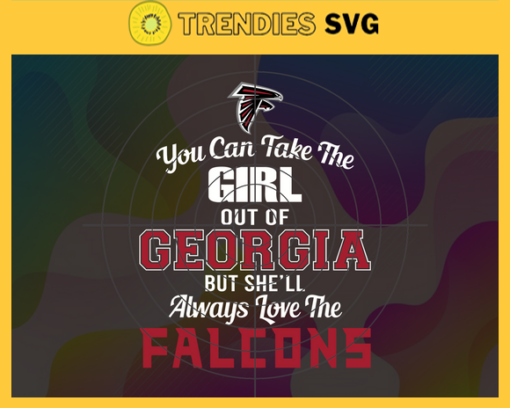 You Can Take The Girl Out Of Georgia But Shell Always Love The Falcons Svg Atlanta Falcons Svg Falcons svg Falcons Girl svg Falcons Fan Svg Falcons Logo Svg Design 10298