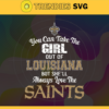 You Can Take The Girl Out Of Louisiana But Shell Always Love The Saints Svg New Orleans Saints Svg Saints svg Saints Girl svg Saints Fan Svg Saints Logo Svg Design 10302