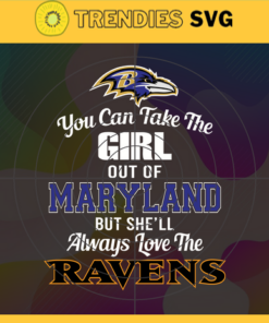 You Can Take The Girl Out Of Maryland But Shell Always Love The Ravens Svg Baltimore Ravens Svg Ravens svg Ravens Girl svg Ravens Fan Svg Ravens Logo Svg Design 10303