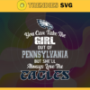 You Can Take The Girl Out Of Pennsylvania But Shell Always Love The Eagles Svg Philadelphia Eagles Svg Eagles svg Eagles Girl svg Eagles Fan Svg Eagles Logo Svg Design 10315