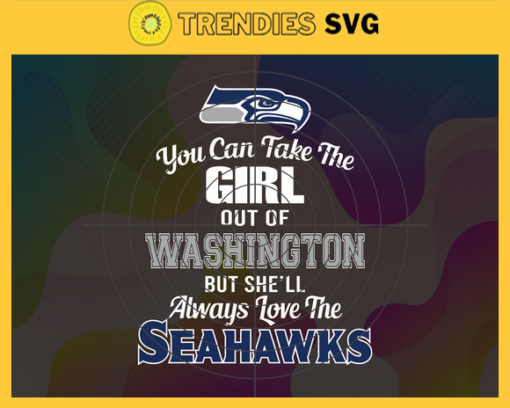 You Can Take The Girl Out Of Washington But Shell Always Love The Seahawks Svg Seattle Seahawks Svg Seahawks svg Seahawks Girl svg Seahawks Fan Svg Seahawks Logo Svg Design 10321