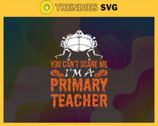 You Cant Scare Me Im A Primary Teacher Svg Primary Teachers Hallloween Svg Horror Halloween Svg Scary Character Svg Horror Movie Svg Halloween Svg Design 10326