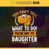 You Cant Tell Me What To Do Youre Not My Daughter Trending Svg Daughter Svg Mom Dad Svg Mother Daughter Svg Father Daughter Svg Design 10332