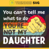 You cant tell me what to do youre not my Daughter svg Mom Dad Svg Family Svg Daughter Svg Girl Svg Queen Svg Design 10330