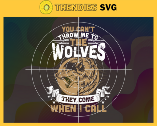 You cant throw me to the wolves they come when i call svg Wolves svg Wolf svg Wolf Shirt Svg Trending svg Design 10331 Design 10331
