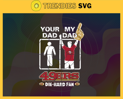 Your Dad My Dad 49ers Die Hard Fan svg Fathers Day Gift Footbal ball Fan svg Dad Nfl svg Fathers Day svg 49ers DAD svg Design 10348