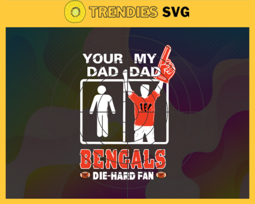 Your Dad My Dad Bengals Die Hard Fan svg Fathers Day Gift Footbal ball Fan svg Dad Nfl svg Fathers Day svg Bengals DAD svg Design 10350