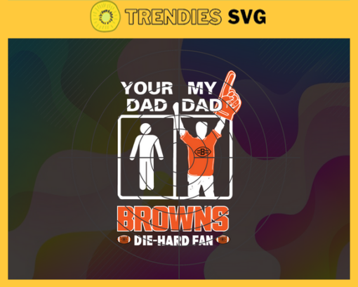 Your Dad My Dad Browns Die Hard Fan svg Fathers Day Gift Footbal ball Fan svg Dad Nfl svg Fathers Day svg Browns DAD svg Design 10353