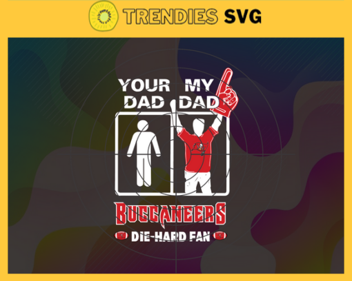 Your Dad My Dad Buccaneers Die Hard Fan svg Fathers Day Gift Footbal ball Fan svg Dad Nfl svg Fathers Day svg Buccaneers DAD svg Design 10354