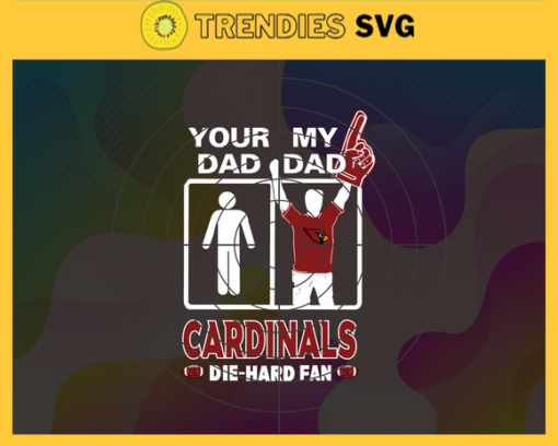 Your Dad My Dad Cardinals Die Hard Fan svg Fathers Day Gift Footbal ball Fan svg Dad Nfl svg Fathers Day svg Arizona DAD svg Design 10355