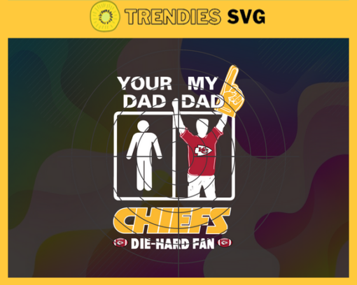 Your Dad My Dad Chiefs Die Hard Fan svg Fathers Day Gift Footbal ball Fan svg Dad Nfl svg Fathers Day svg Chiefs DAD svg Design 10357