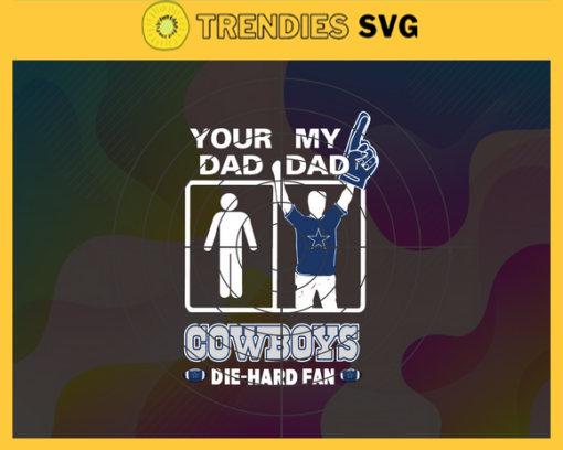 Your Dad My Dad Cowboys Die Hard Fan svg Fathers Day Gift Footbal ball Fan svg Dad Nfl svg Fathers Day svg Cowboys DAD svg Design 10359