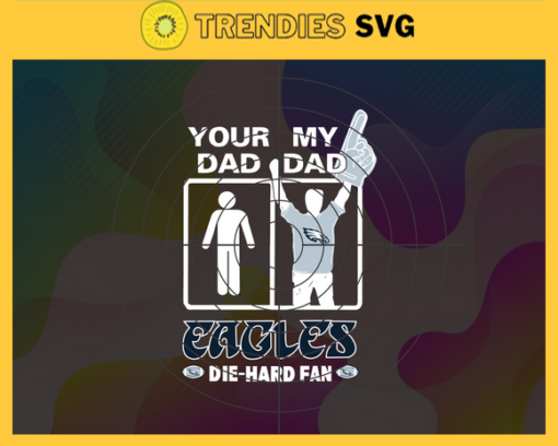 Your Dad My Dad Eagles Die Hard Fan svg Fathers Day Gift Footbal ball Fan svg Dad Nfl svg Fathers Day svg Eagles DAD svg Design 10361