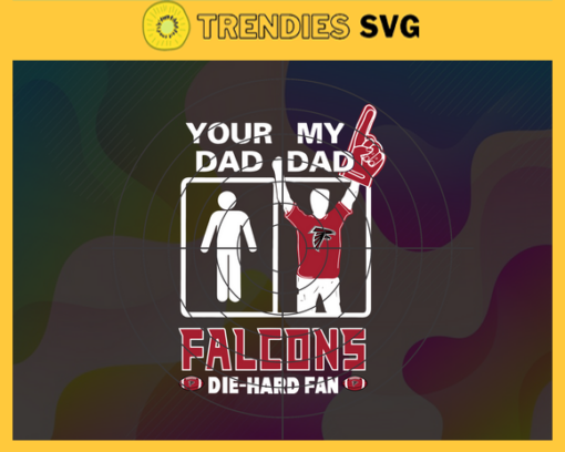 Your Dad My Dad Falcons Die Hard Fan svg Fathers Day Gift Footbal ball Fan svg Dad Nfl svg Fathers Day svg Falcons DAD svg Design 10362