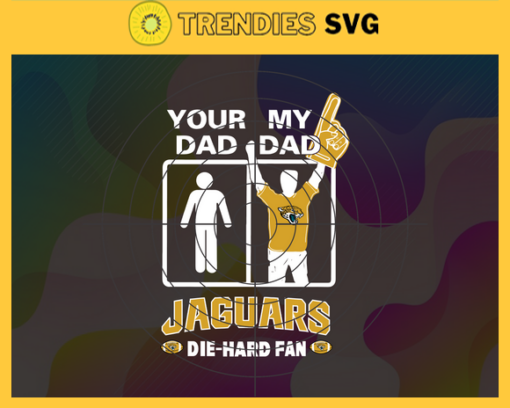 Your Dad My Dad Jaguars Die Hard Fan svg Fathers Day Gift Footbal ball Fan svg Dad Nfl svg Fathers Day svg Jaguars DAD svg Design 10364