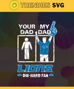 Your Dad My Dad Lions Die Hard Fan svg Fathers Day Gift Footbal ball Fan svg Dad Nfl svg Fathers Day svg Lions DAD svg Design 10366