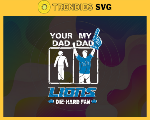 Your Dad My Dad Lions Die Hard Fan svg Fathers Day Gift Footbal ball Fan svg Dad Nfl svg Fathers Day svg Lions DAD svg Design 10366