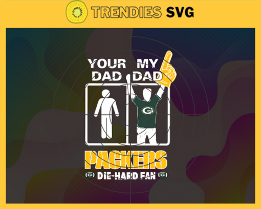 Your Dad My Dad Packers Die Hard Fan svg Fathers Day Gift Footbal ball Fan svg Dad Nfl svg Fathers Day svg Packers DAD svg Design 10367