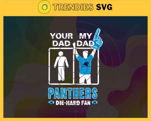 Your Dad My Dad Panthers Die Hard Fan svg Fathers Day Gift Footbal ball Fan svg Dad Nfl svg Fathers Day svg Panthers DAD svg Design 10368