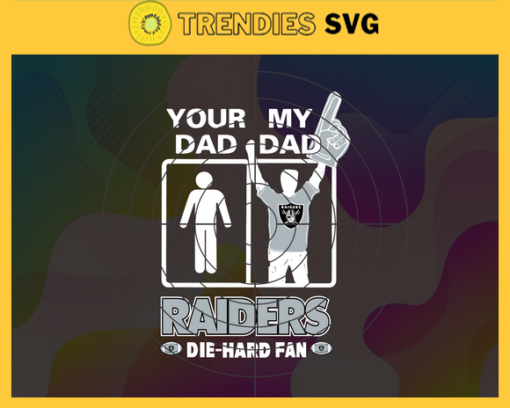 Your Dad My Dad Raiders Die Hard Fan svg Fathers Day Gift Footbal ball Fan svg Dad Nfl svg Fathers Day svg Raiders DAD svg Design 10370