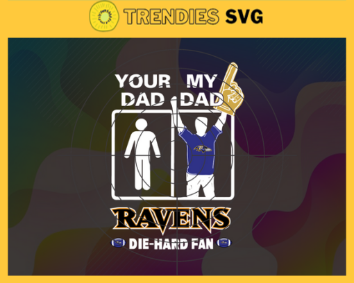 Your Dad My Dad Ravens Die Hard Fan svg Fathers Day Gift Footbal ball Fan svg Dad Nfl svg Fathers Day svg Ravens DAD svg Design 10372