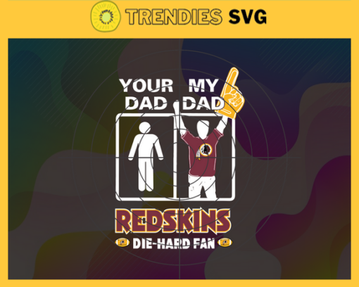 Your Dad My Dad Redskins Die Hard Fan svg Fathers Day Gift Footbal ball Fan svg Dad Nfl svg Fathers Day svg Redskins DAD svg Design 10373