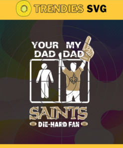 Your Dad My Dad Saints Die Hard Fan svg Fathers Day Gift Footbal ball Fan svg Dad Nfl svg Fathers Day svg Saints DAD svg Design 10374