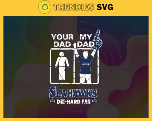 Your Dad My Dad Seahawks Die Hard Fan svg Fathers Day Gift Footbal ball Fan svg Dad Nfl svg Fathers Day svg Seahawks DAD svg Design 10375