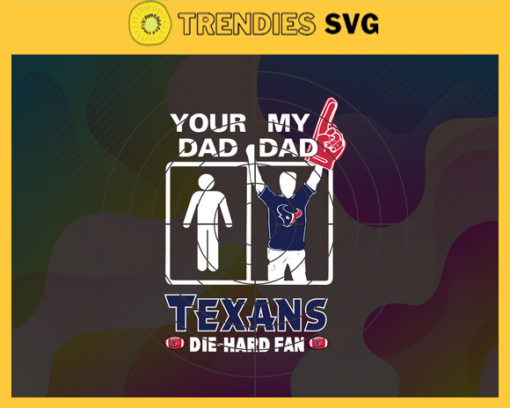 Your Dad My Dad Texans Die Hard Fan svg Fathers Day Gift Footbal ball Fan svg Dad Nfl svg Fathers Day svg Texans DAD svg Design 10377