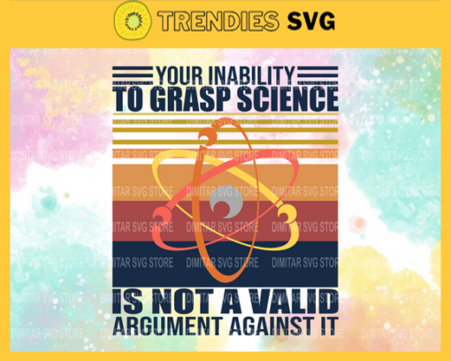 Your inability to grasp science is not a valid argument against it Svg Eps Png Pdf Dxf Science Svg Design 10380