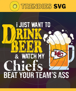 I Just Want To Drink Beer Watch My Chiefs Beat Your Teams Ass Svg Kansas City Chiefs Svg Chiefs svg Chiefs Girl svg Chiefs Fan Svg Chiefs Logo Svg Chiefs Team Nfl team svg Sports Svg Nfl svg