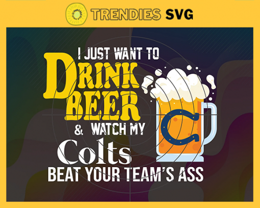 I Just Want To Drink Beer Watch My Colts Beat Your Teams Ass Svg Indianapolis Colts Svg Colts svg Colts Girl svg Colts Fan Svg Colts Logo Svg Colts Team Nfl team svg Sports Svg Nfl svg