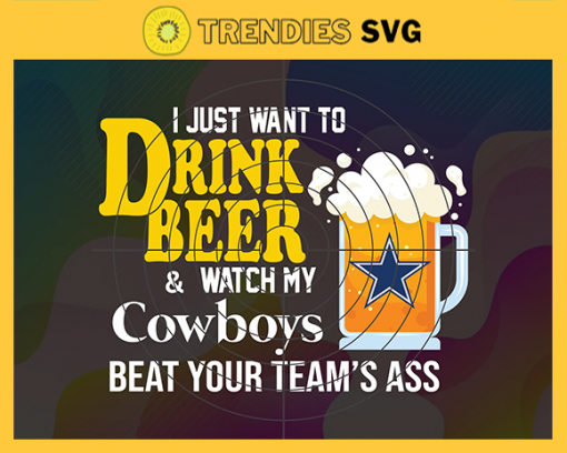 I Just Want To Drink Beer Watch My Cowboys Beat Your Teams Ass Svg Dallas Cowboys Svg Cowboys svg Cowboys Girl svg Cowboys Fan Svg Cowboys Logo Svg Cowboys Team Nfl team svg Sports Svg Nfl svg