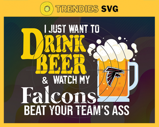 I Just Want To Drink Beer Watch My Falcons Beat Your Teams Ass Svg Atlanta Falcons Svg Falcons svg Falcons Girl svg Falcons Fan Svg Falcons Logo Svg Falcons Team Nfl team svg Sports Svg