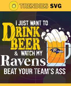 I Just Want To Drink Beer Watch My Ravens Beat Your Teams Ass Svg Baltimore Ravens Svg Ravens svg Ravens Girl svg Ravens Fan Svg Ravens Logo Svg Ravens Team Nfl team svg Sports Svg Nfl svg
