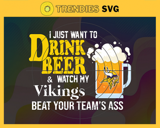 I Just Want To Drink Beer Watch My Vikings Beat Your Teams Ass Svg Minnesota Vikings Svg Vikings svg Vikings Girl svg Vikings Fan Svg Vikings Logo Svg Vikings Team Nfl team svg Sports Svg Nfl svg
